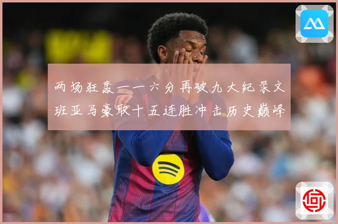 两场狂轰一一六分再破九大纪录文班亚马豪取十五连胜冲击历史巅峰赛场复盘