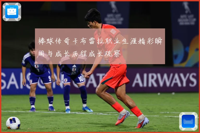 棒球传奇卡布雷拉职业生涯精彩瞬间与成长历程成长观察