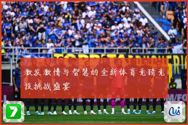 激发激情与智慧的全新体育竞猜竞技挑战盛宴