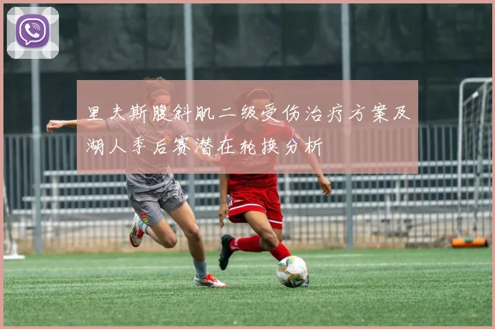 里夫斯腹斜肌二级受伤治疗方案及湖人季后赛潜在轮换分析