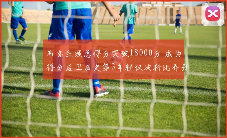 布克生涯总得分突破18000分 成为得分后卫历史第3年轻仅次科比乔丹